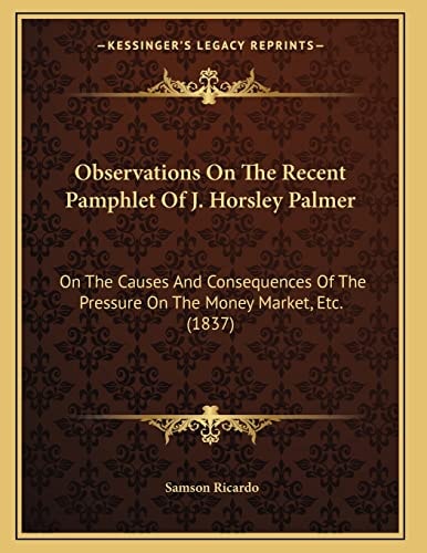 Observations On The Recent Pamphlet Of J. Horsley Palmer: On The Causes And Consequences Of The Pressure On The Money Market, Etc. (1837)