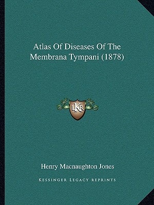Atlas Of Diseases Of The Membrana Tympani (1878)