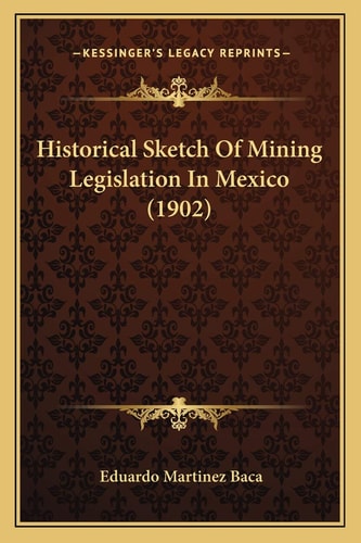Historical Sketch Of Mining Legislation In Mexico (1902)