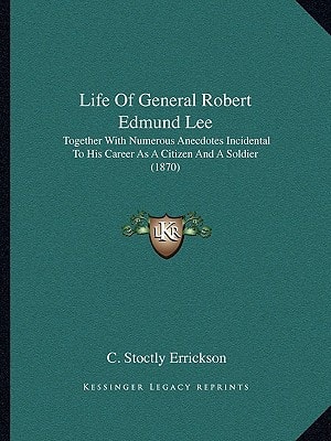 Life Of General Robert Edmund Lee: Together With Numerous Anecdotes Incidental To His Career As A Citizen And A Soldier (1870)