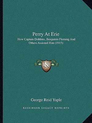 Perry At Erie: How Captain Dobbins, Benjamin Fleming And Others Assisted Him (1915)