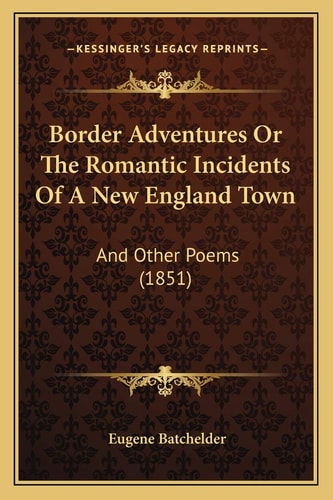 Border Adventures Or The Romantic Incidents Of A New England Town: And Other Poems (1851)