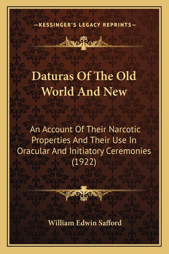 Daturas Of The Old World And New: An Account Of Their Narcotic Properties And Their Use In Oracular And Initiatory Ceremonies (1922)