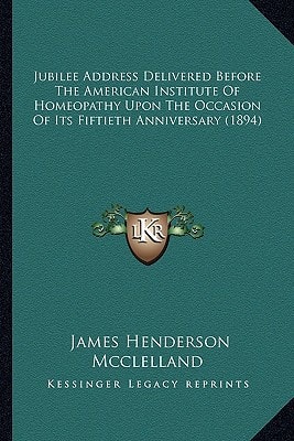 Jubilee Address Delivered Before The American Institute Of Homeopathy Upon The Occasion Of Its Fiftieth Anniversary (1894)