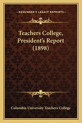 Teachers College, President’s Report (1898)