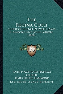 The Regina Coeli: Correspondence Between James Hammond And John Latrobe (1858)