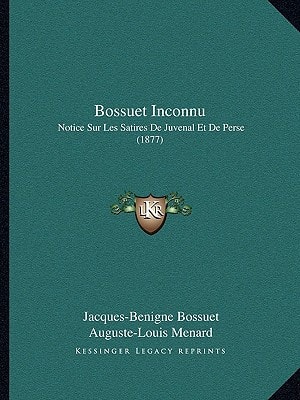 Bossuet Inconnu: Notice Sur Les Satires De Juvenal Et De Perse (1877)