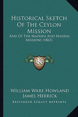 Historical Sketch Of The Ceylon Mission: And Of The Madura And Madras Missions (1865)