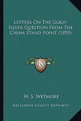 Letters On The Gold-Silver Question From The China Stand Point (1893)