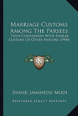 Marriage Customs Among The Parsees: Their Comparison With Similar Customs Of Other Nations (1900)