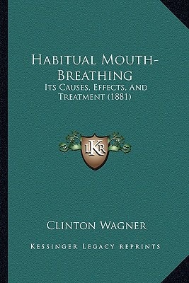 Habitual Mouth-Breathing: Its Causes, Effects, And Treatment (1881)