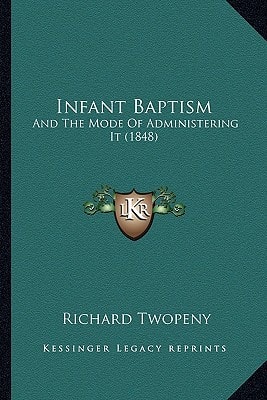 Infant Baptism: And The Mode Of Administering It (1848)