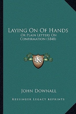 Laying On Of Hands: Or Plain Letters On Confirmation (1848)
