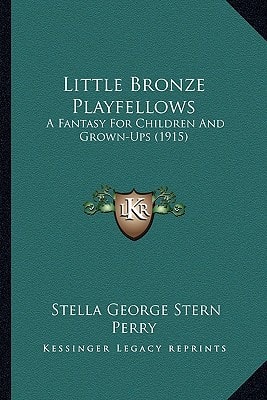 Little Bronze Playfellows: A Fantasy For Children And Grown-Ups (1915)