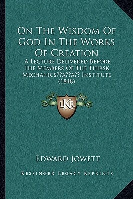 On The Wisdom Of God In The Works Of Creation: A Lecture Delivered Before The Members Of The Thirsk Mechanics’ Institute (1848)
