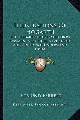 Illustrations Of Hogarth: I. E. Hogarth Illustrated From Passages In Authors Never Read, And Could Not Understand (1816)