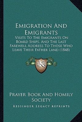 Emigration And Emigrants: Visits To The Emigrants On Board Ships, And The Last Farewell Address To Those Who Leave Their Father Land (1848)