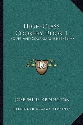 High-Class Cookery, Book 1: Soups And Soup Garnishes (1908)