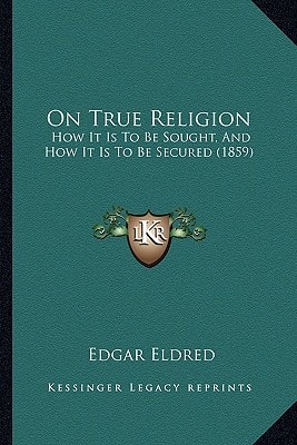 On True Religion: How It Is To Be Sought, And How It Is To Be Secured (1859)