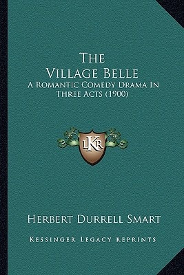 The Village Belle: A Romantic Comedy Drama In Three Acts (1900)