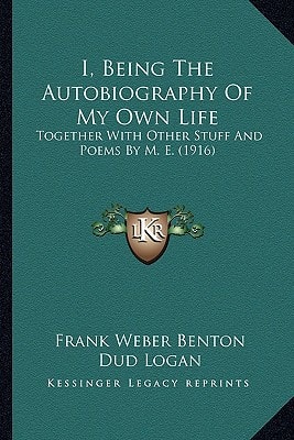 I, Being The Autobiography Of My Own Life: Together With Other Stuff And Poems By M. E. (1916)