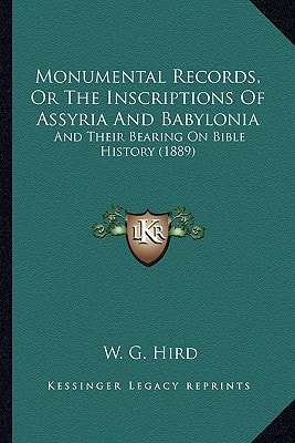 Monumental Records, Or The Inscriptions Of Assyria And Babylonia: And Their Bearing On Bible History (1889)