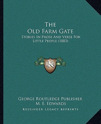 The Old Farm Gate: Stories In Prose And Verse For Little People (1883)