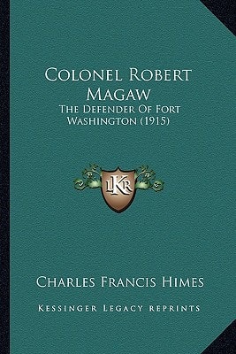Colonel Robert Magaw: The Defender Of Fort Washington (1915)