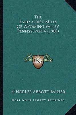 The Early Grist Mills Of Wyoming Valley, Pennsylvania (1900)
