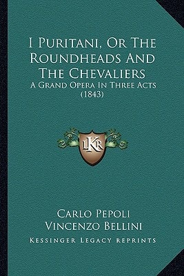 I Puritani, Or The Roundheads And The Chevaliers: A Grand Opera In Three Acts (1843)