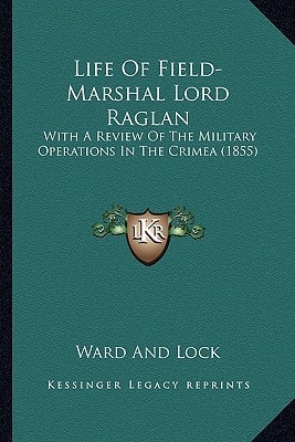 Life Of Field-Marshal Lord Raglan: With A Review Of The Military Operations In The Crimea (1855)