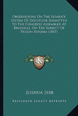 Observations On The Separate System Of Discipline Submitted To The Congress Assembled At Brussells, On The Subject Of Prison Reform (1847)