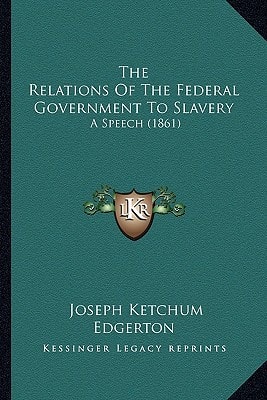 The Relations Of The Federal Government To Slavery: A Speech (1861)