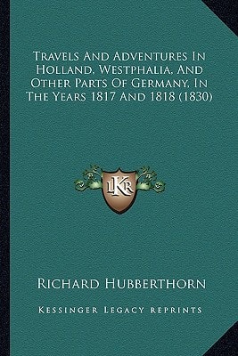 Travels And Adventures In Holland, Westphalia, And Other Parts Of Germany, In The Years 1817 And 1818 (1830)