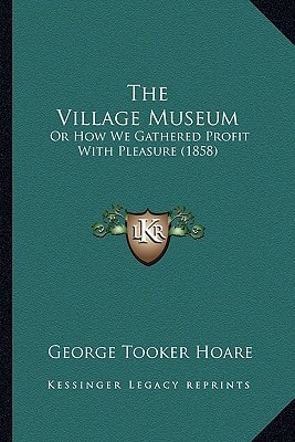 The Village Museum: Or How We Gathered Profit With Pleasure (1858)