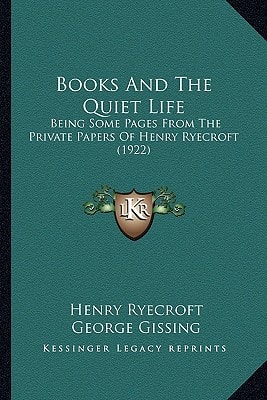 Books And The Quiet Life: Being Some Pages From The Private Papers Of Henry Ryecroft (1922)