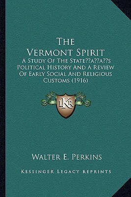 The Vermont Spirit: A Study Of The State’s Political History And A Review Of Early Social And Religious Customs (1916)