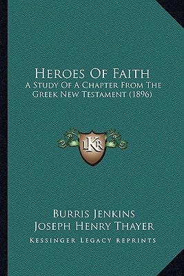 Heroes Of Faith: A Study Of A Chapter From The Greek New Testament (1896)