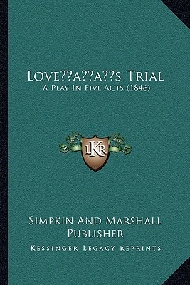 Love’s Trial: A Play In Five Acts (1846)