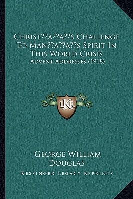 Christ’s Challenge To Man’s Spirit In This World Crisis: Advent Addresses (1918)