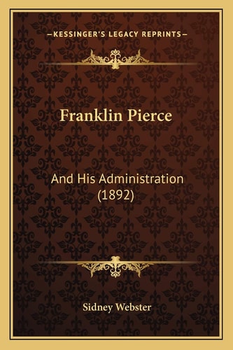 Franklin Pierce: And His Administration (1892)