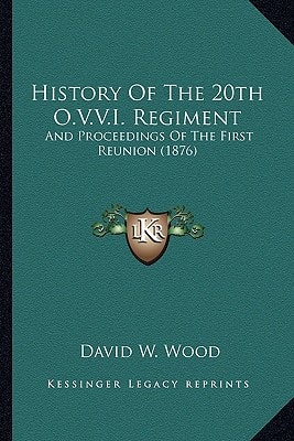 History Of The 20th O.V.V.I. Regiment: And Proceedings Of The First Reunion (1876)
