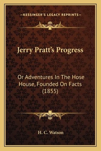 Jerry Pratt’s Progress: Or Adventures In The Hose House, Founded On Facts (1855)