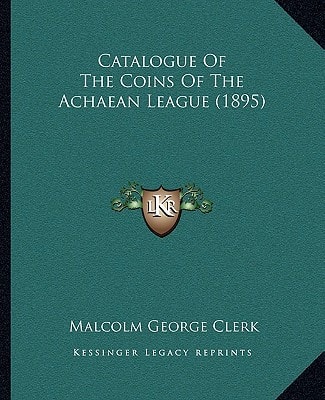 Catalogue Of The Coins Of The Achaean League (1895)