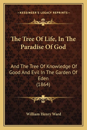 The Tree Of Life, In The Paradise Of God: And The Tree Of Knowledge Of Good And Evil In The Garden Of Eden (1864)