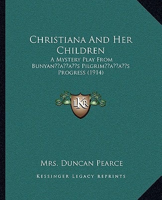 Christiana And Her Children: A Mystery Play From Bunyan’s Pilgrim’s Progress (1914)