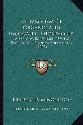 Metabolism Of Organic And Inorganic Phosphorus: A Feeding Experiment Using Phytin And Sodium Phosphates (1909)