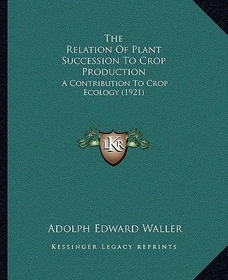 The Relation Of Plant Succession To Crop Production: A Contribution To Crop Ecology (1921)