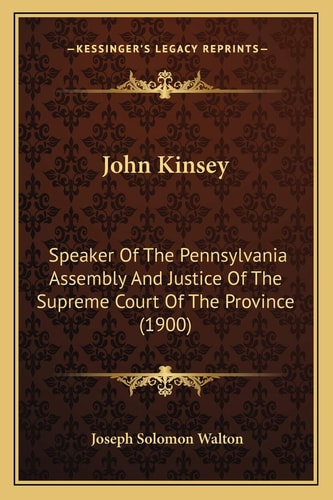 John Kinsey: Speaker Of The Pennsylvania Assembly And Justice Of The Supreme Court Of The Province (1900)
