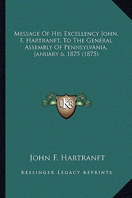 Message Of His Excellency John. F. Hartranft, To The General Assembly Of Pennsylvania, January 6, 1875 (1875)